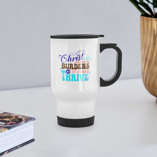 Christ Carried My Burdens So I Could Thrive Christian Travel Mug - white