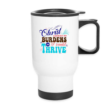 Christ Carried My Burdens So I Could Thrive Christian Travel Mug - white