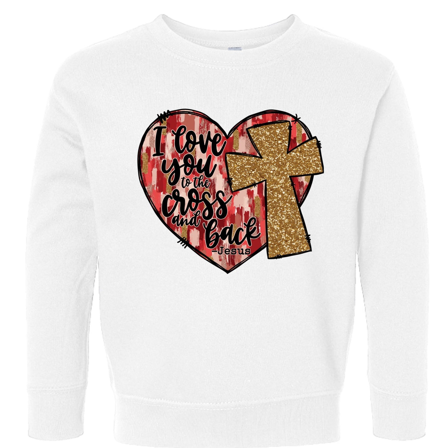 I Love You To The Cross And Back Signed Jesus Christian Toddler Pullover Sweatshirt - ClaimedbyGodDesigns