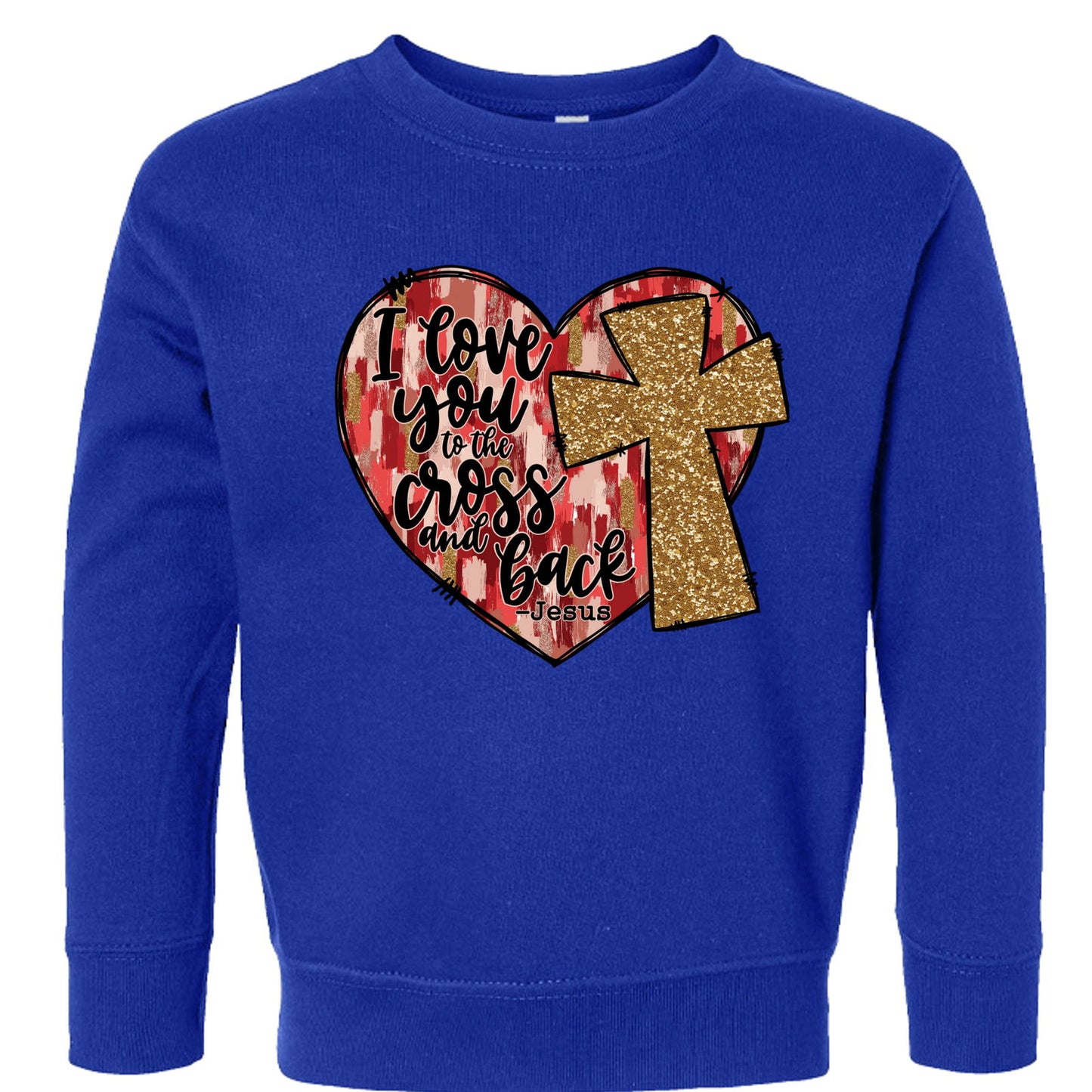 I Love You To The Cross And Back Signed Jesus Christian Toddler Pullover Sweatshirt - ClaimedbyGodDesigns