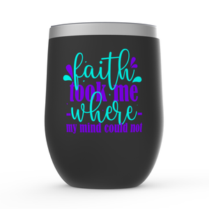 Faith Took Me Where My Mind Could Not Stemless Wine Tumblers 12oz - ClaimedbyGodDesigns