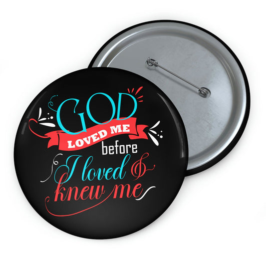 God Loved Me Before I Loved & Knew Me Pin Button - ClaimedbyGodDesigns