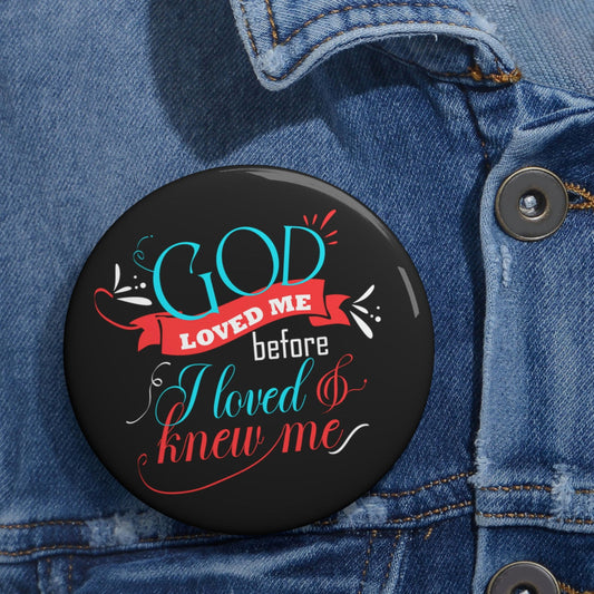 God Loved Me Before I Loved & Knew Me Pin Button - ClaimedbyGodDesigns
