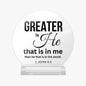 Greater Is He Christian Acrylic Plaque with Stand - Round - ClaimedbyGodDesigns