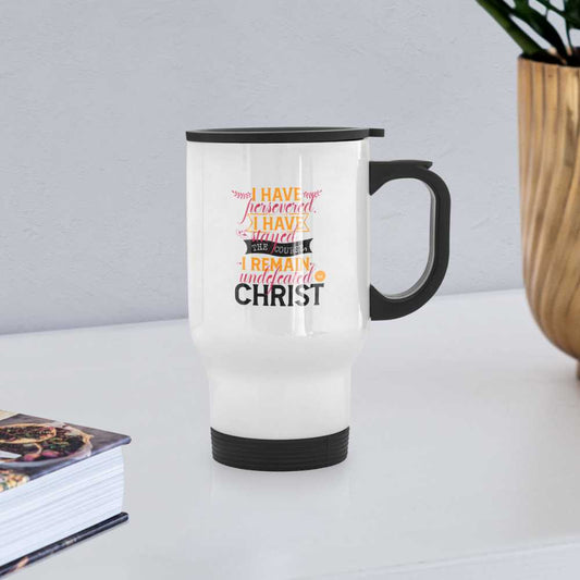 I Have Persevered I Have Stayed The Course I Remain Undefeated In Christ Christian Travel Mug - white