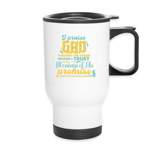 I Praise God Through The Storm Because I Trust In The Blessings Of His Promises Christian Travel Mug - white