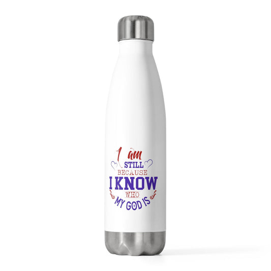 I Am Still Because I Know Who My God Is Insulated Bottle - ClaimedbyGodDesigns