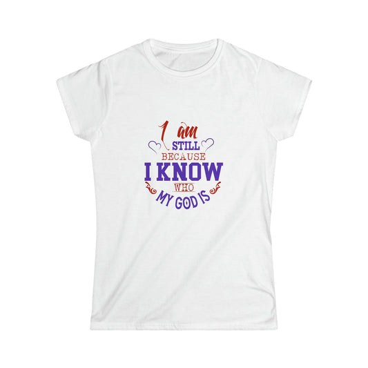 I Am Still Because I Know Who My God Is  Women's T-shirt - ClaimedbyGodDesigns