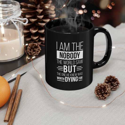 I Am The Nobody The World Saw But The One He Knew Was Worth Dying For Black Ceramic Mug 11oz (double sided printing) - ClaimedbyGodDesigns