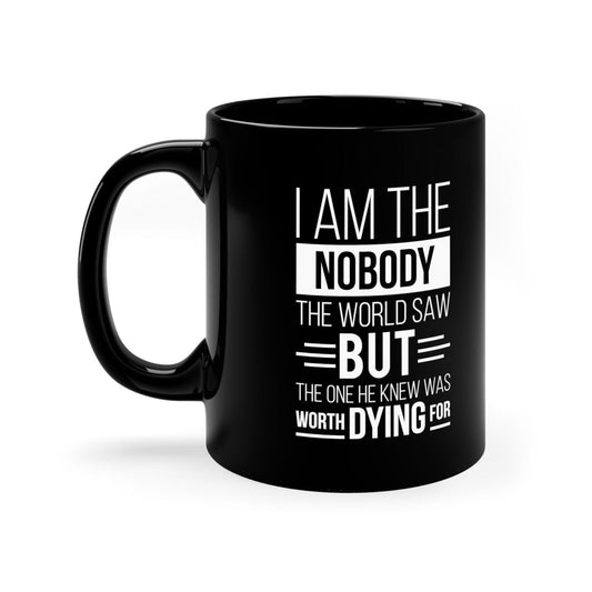 I Am The Nobody The World Saw But The One He Knew Was Worth Dying For Black Ceramic Mug 11oz (double sided printing) - ClaimedbyGodDesigns