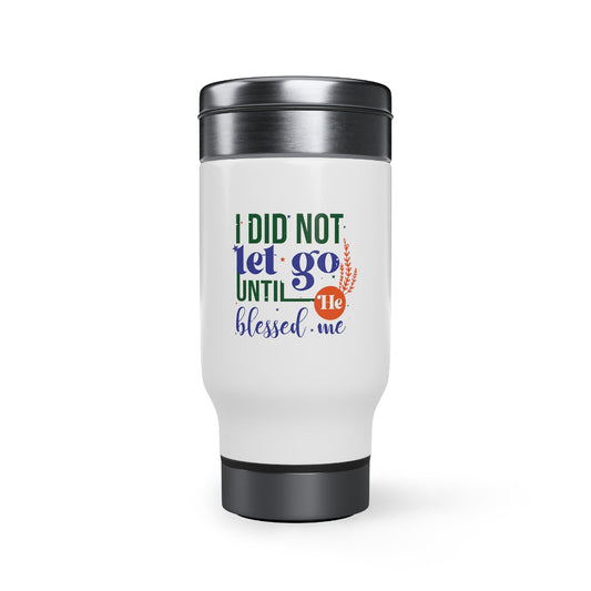 I Did Not Let Go Until He Blessed Me Stainless Steel Travel Mug with Handle, 14oz - ClaimedbyGodDesigns