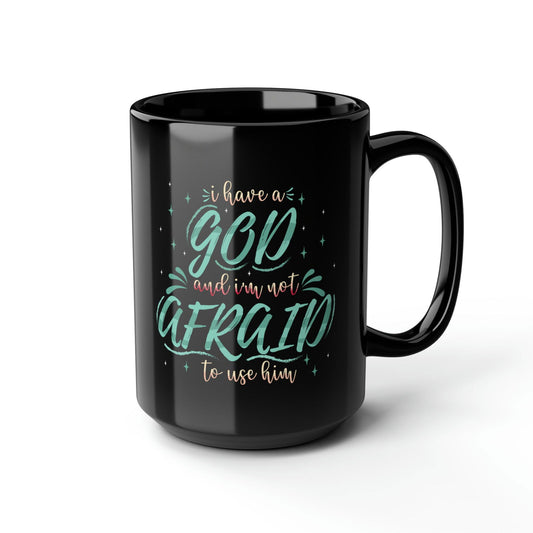 I Have A God And I Am Not Afraid To Use Him Black Ceramic Mug, 15oz (double sided printing) - ClaimedbyGodDesigns