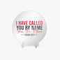 I Have Called You By Name Christian Acrylic Plaque with Stand - Round - ClaimedbyGodDesigns