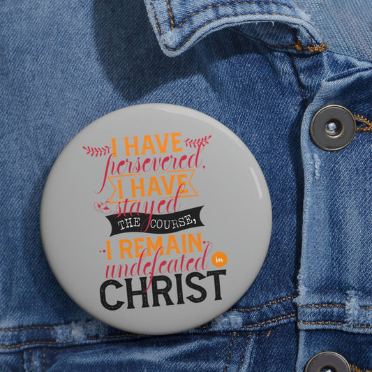 I Have Persevered I Have Stayed The Course I Remain Undefeated In Christ Pin Button - ClaimedbyGodDesigns