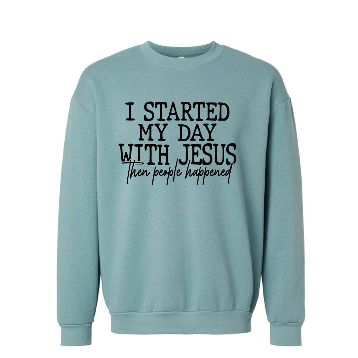 I Started My Day With Jesus Then People Happened Funny Unisex Christian Pullover Sweatshirt - ClaimedbyGodDesigns