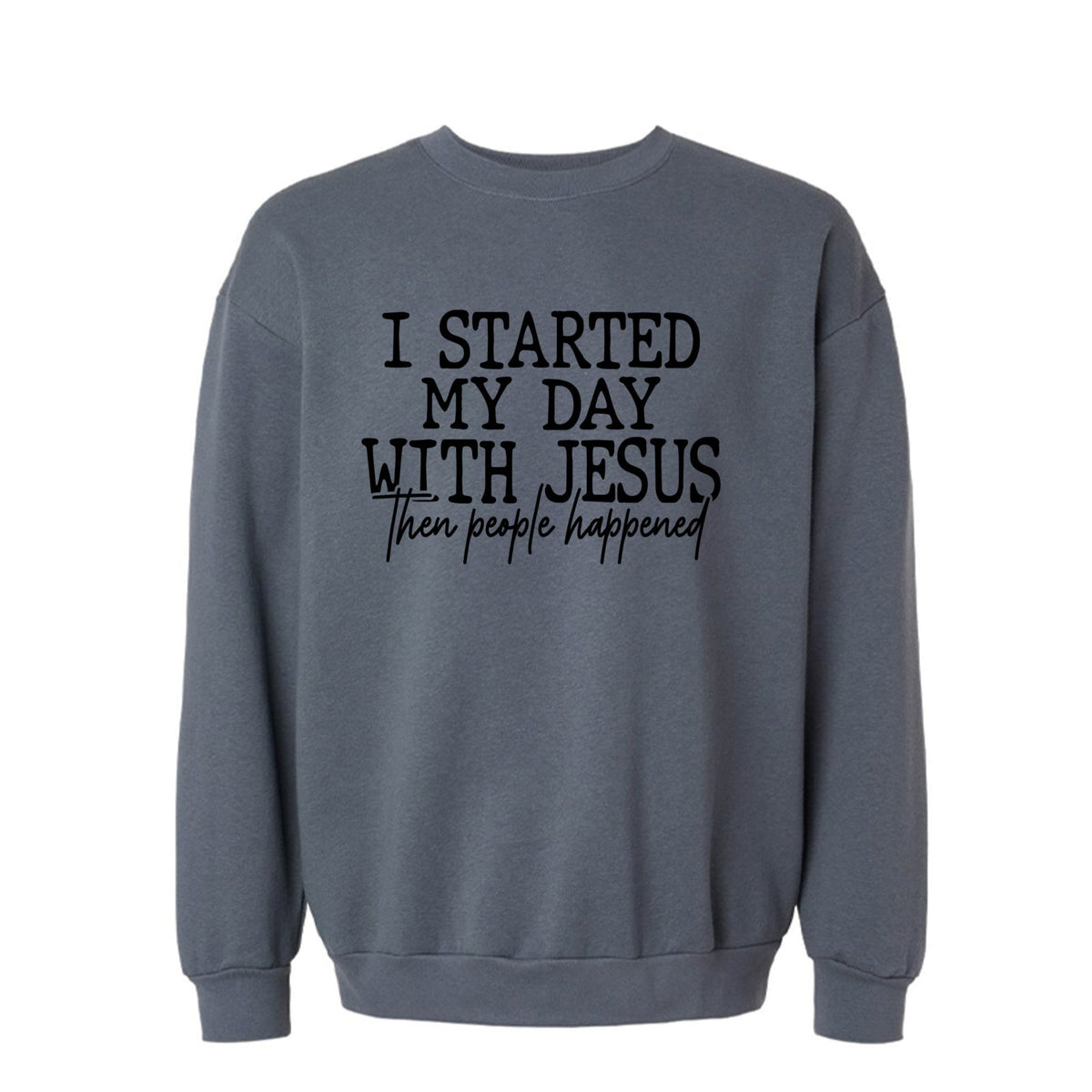 I Started My Day With Jesus Then People Happened Funny Unisex Christian Pullover Sweatshirt - ClaimedbyGodDesigns