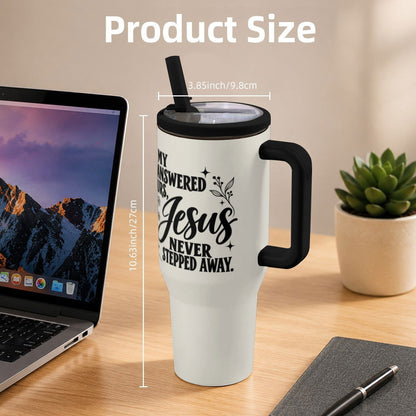 In My Unanswered Hours Jesus Never Stepped Away Christian 40oz Tumbler - ClaimedbyGodDesigns