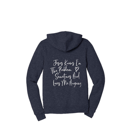Jesus Knows I'm The Problem Sometimes And Loves Me Anyway Full-Zip Hooded Sweatshirt - ClaimedbyGodDesigns