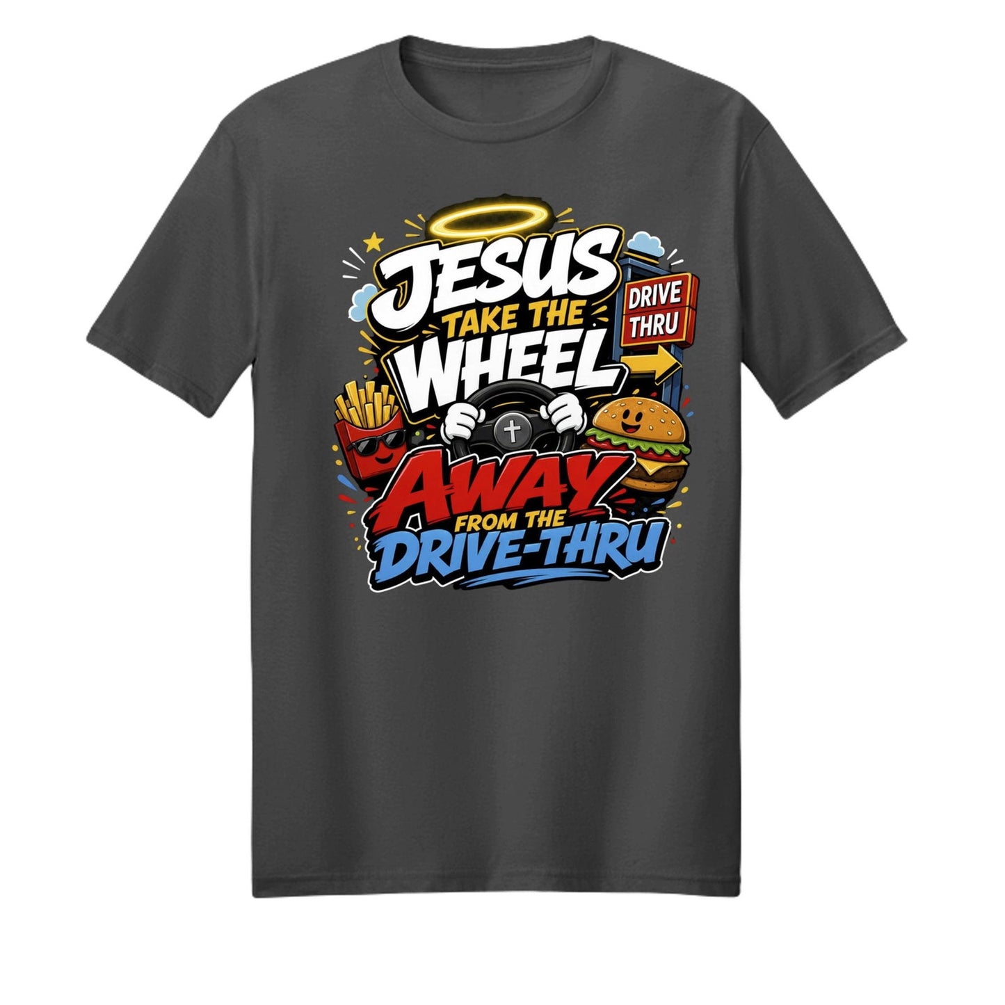 Jesus Take The Wheel Away From The Drive-thru Unisex Christian T-shirt - ClaimedbyGodDesigns
