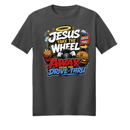 Jesus Take The Wheel Away From The Drive-thru Unisex Christian T-shirt - ClaimedbyGodDesigns