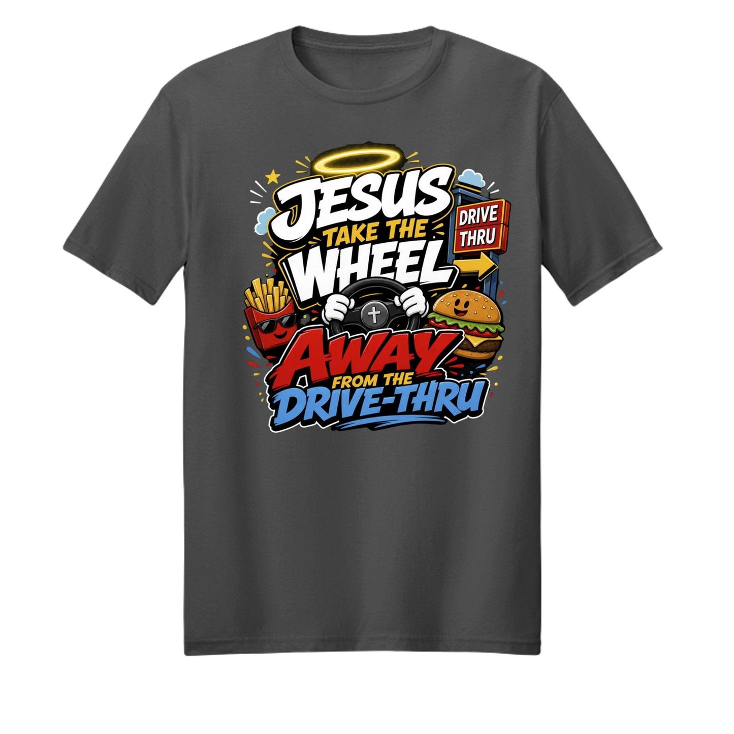 Jesus Take The Wheel Away From The Drive-thru Unisex Christian T-shirt - ClaimedbyGodDesigns