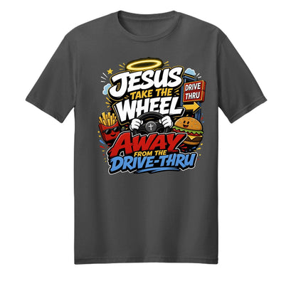 Jesus Take The Wheel Away From The Drive-thru Unisex Christian T-shirt - ClaimedbyGodDesigns