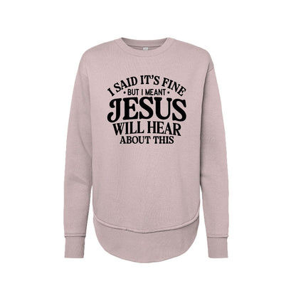 Jesus Will Hear About This Funny Women's Christian Weekend Fleece Pullover Sweatshirt - ClaimedbyGodDesigns