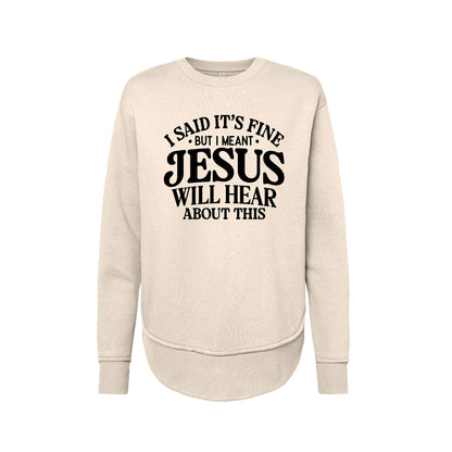 Jesus Will Hear About This Funny Women's Christian Weekend Fleece Pullover Sweatshirt - ClaimedbyGodDesigns