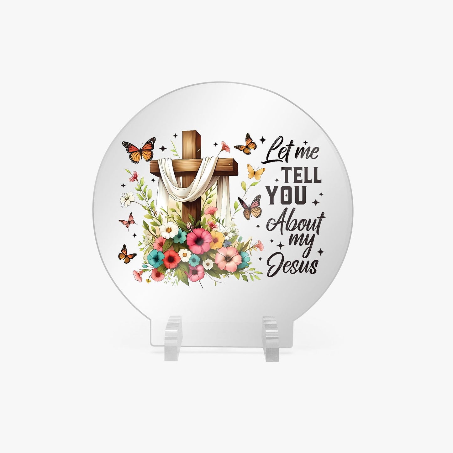 Let Me Tell You About My Jesus Christian Acrylic Plaque with Stand - Round - ClaimedbyGodDesigns