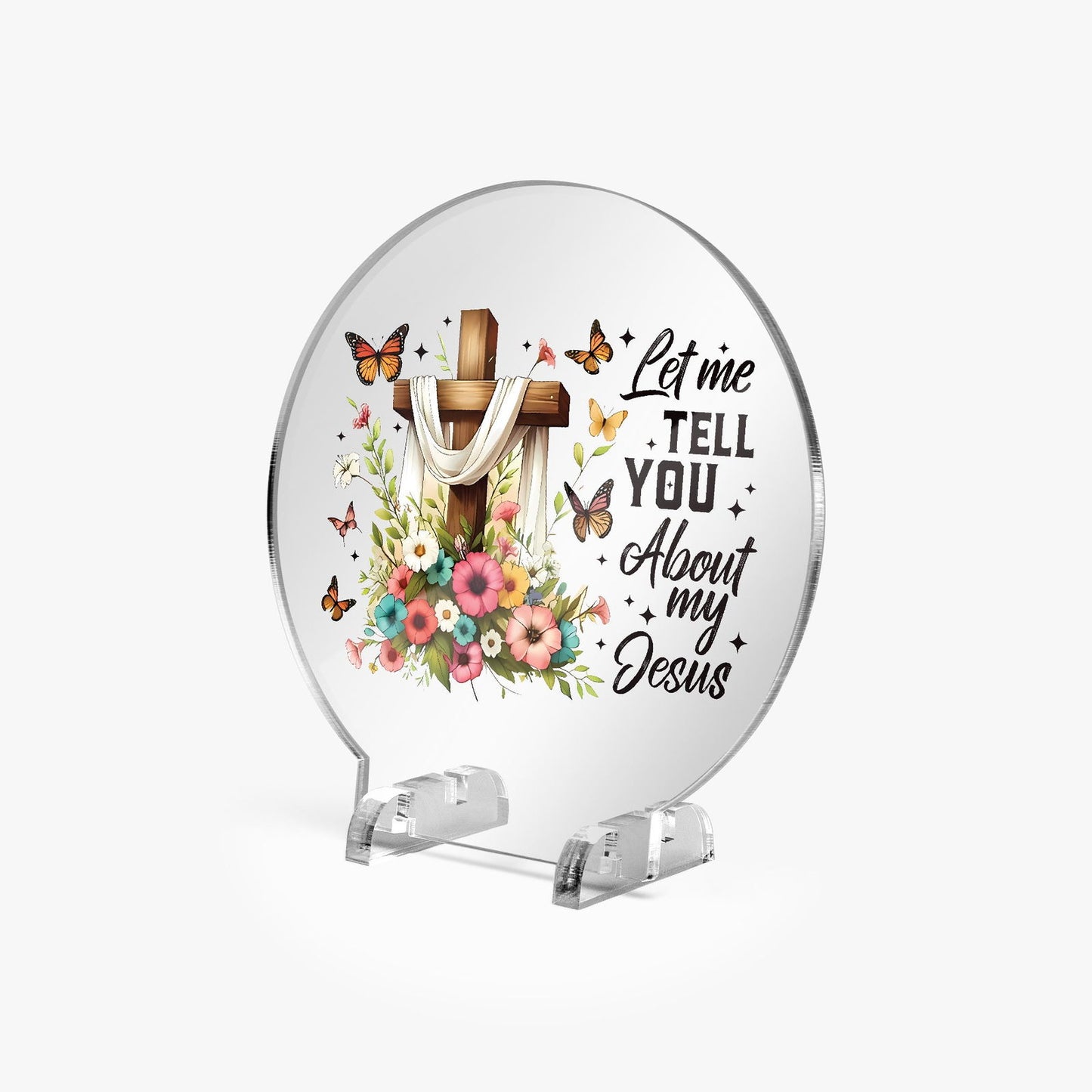 Let Me Tell You About My Jesus Christian Acrylic Plaque with Stand - Round - ClaimedbyGodDesigns