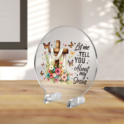 Let Me Tell You About My Jesus Christian Acrylic Plaque with Stand - Round - ClaimedbyGodDesigns