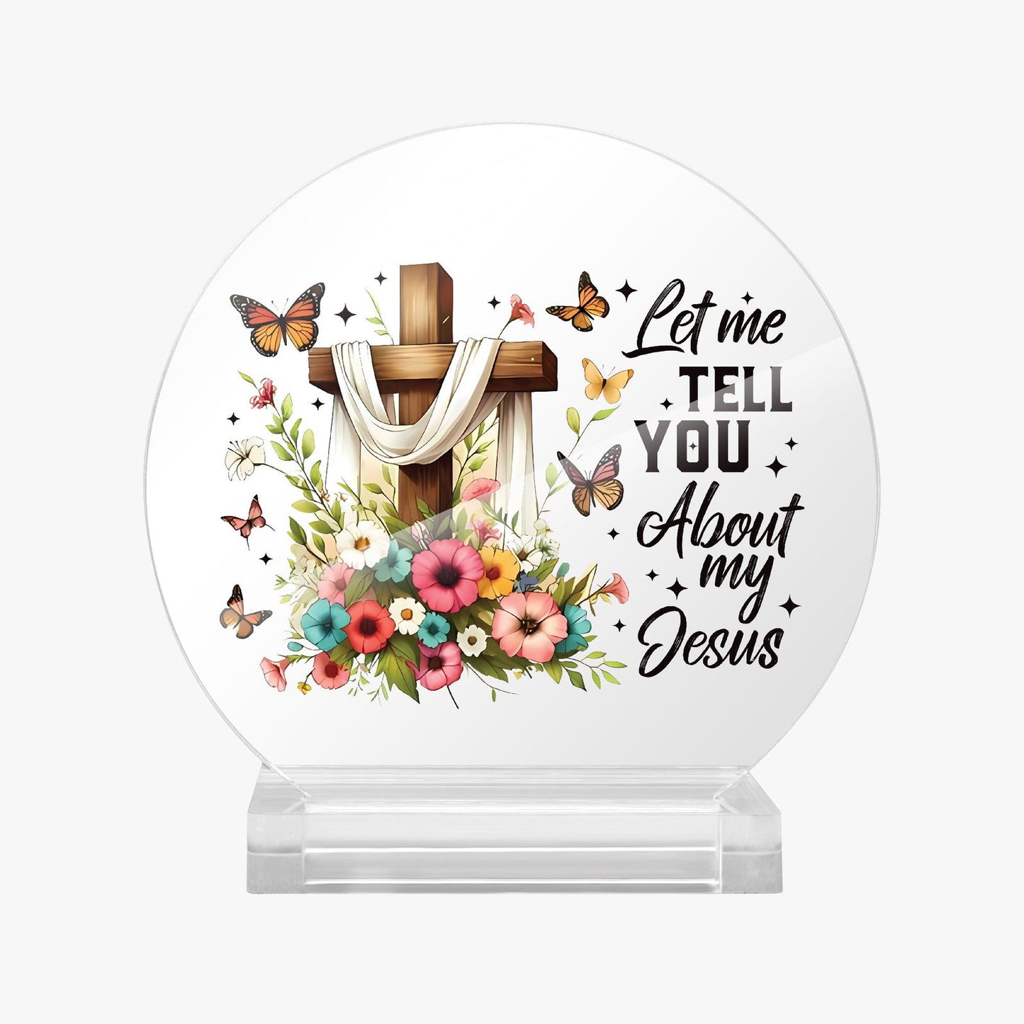 Let Me Tell You About My Jesus Christian Acrylic Plaque with Stand - Round - ClaimedbyGodDesigns