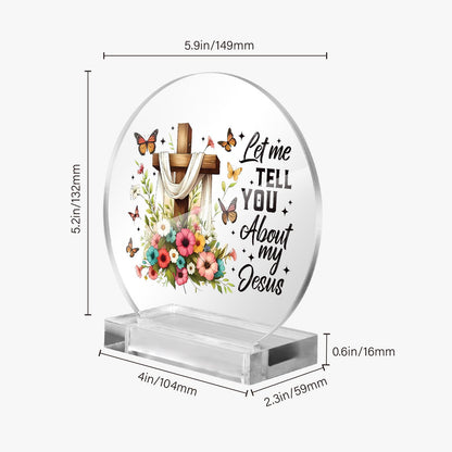 Let Me Tell You About My Jesus Christian Acrylic Plaque with Stand - Round - ClaimedbyGodDesigns