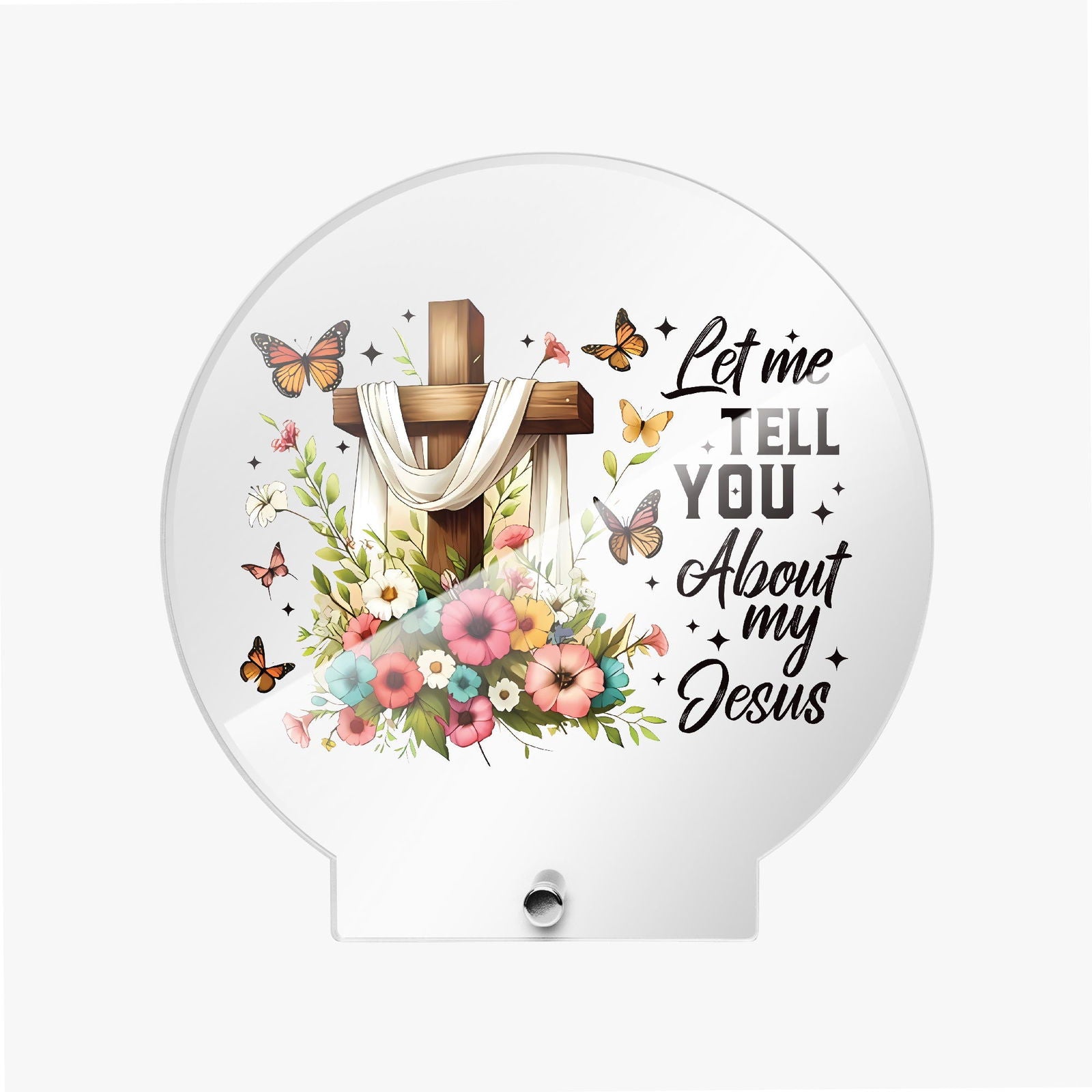 Let Me Tell You About My Jesus Christian Acrylic Plaque with Stand - Round - ClaimedbyGodDesigns