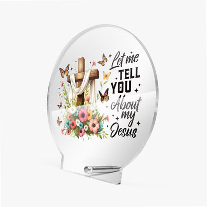 Let Me Tell You About My Jesus Christian Acrylic Plaque with Stand - Round - ClaimedbyGodDesigns