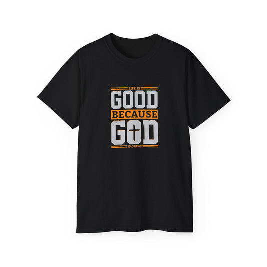 Life Is Good Because God Is Great Unisex Christian Ultra Cotton Tee - ClaimedbyGodDesigns