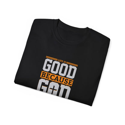 Life Is Good Because God Is Great Unisex Christian Ultra Cotton Tee - ClaimedbyGodDesigns