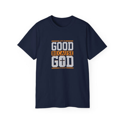 Life Is Good Because God Is Great Unisex Christian Ultra Cotton Tee - ClaimedbyGodDesigns