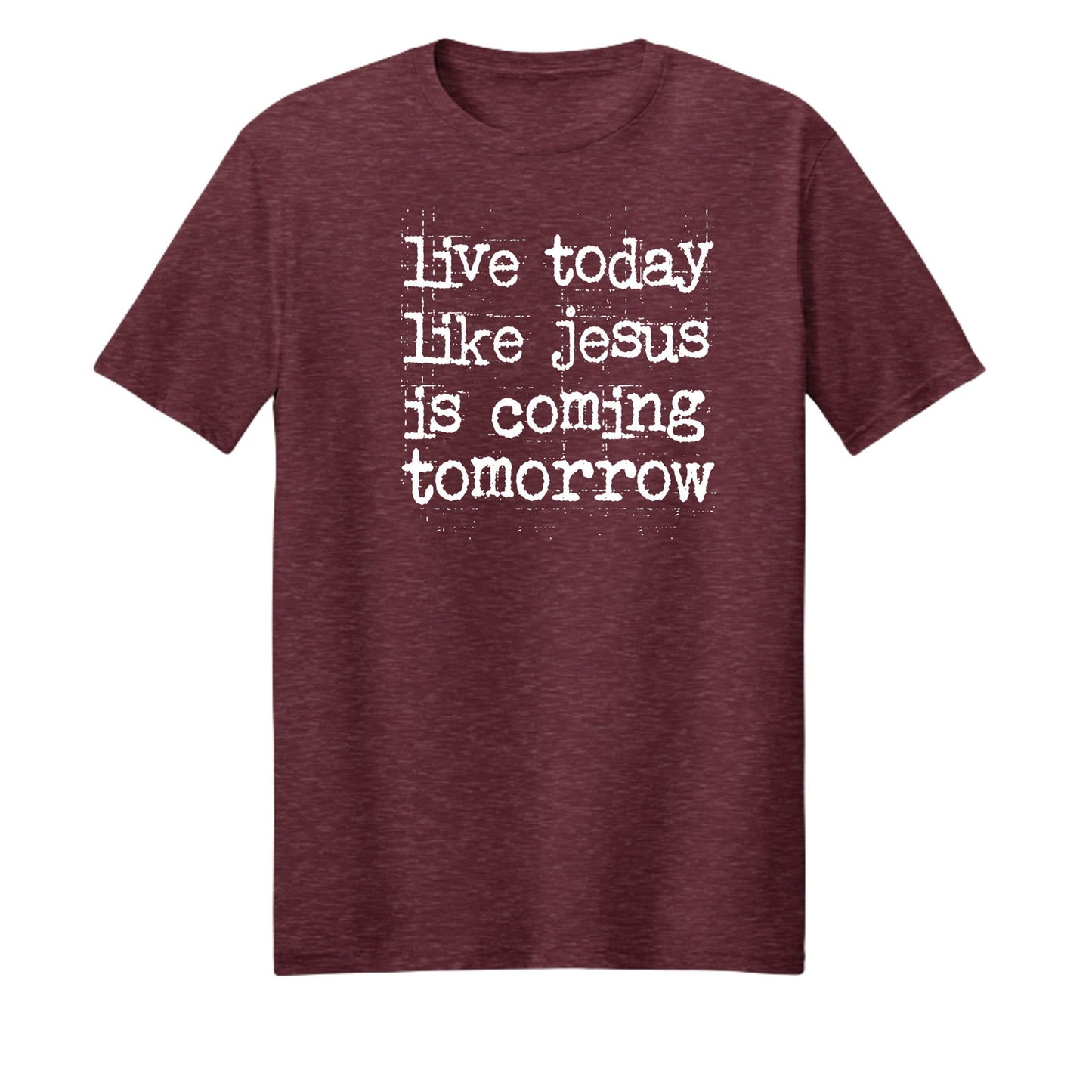 Live Today Like Jesus Is Coming Tomorrow Unisex Christian T-shirt - ClaimedbyGodDesigns