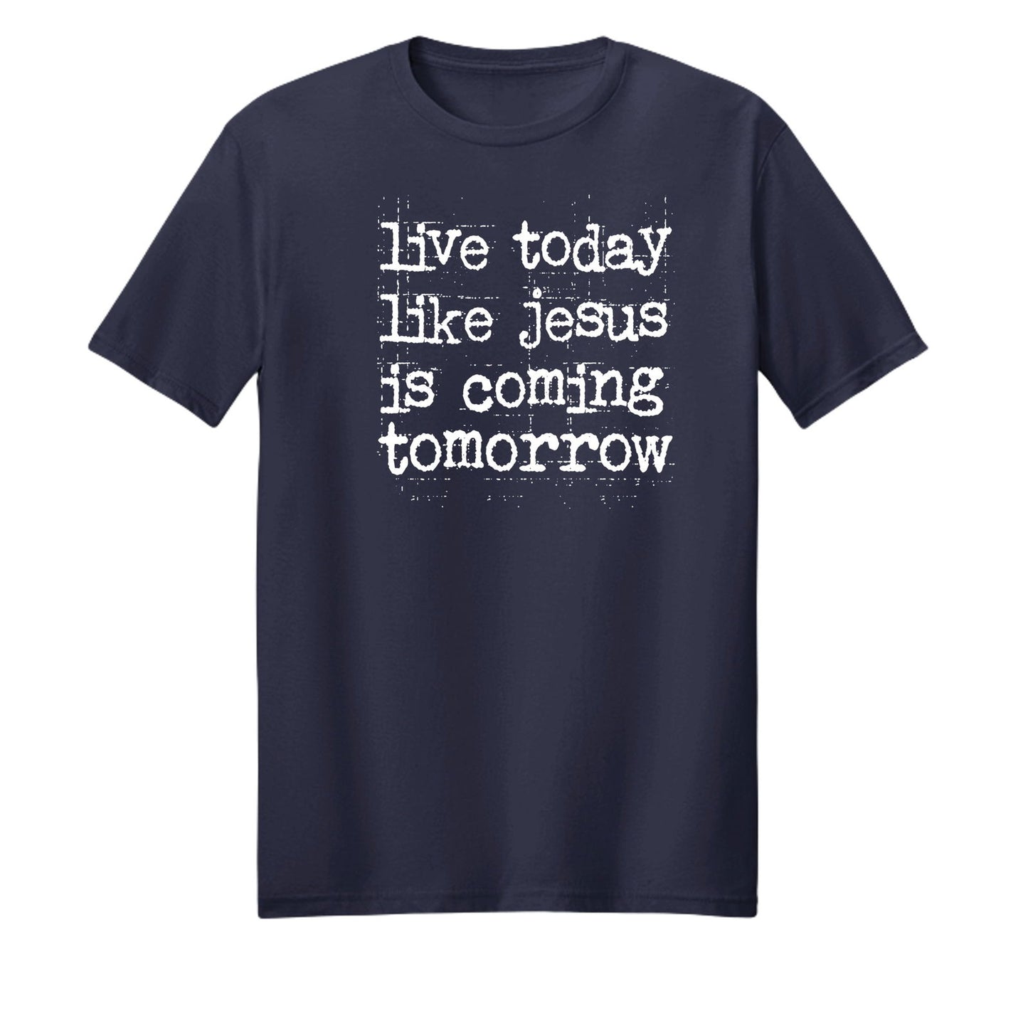 Live Today Like Jesus Is Coming Tomorrow Unisex Christian T-shirt - ClaimedbyGodDesigns