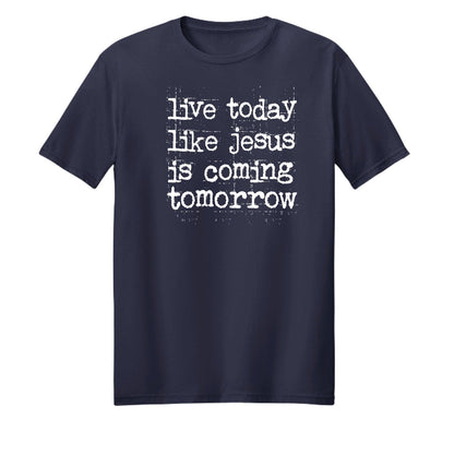 Live Today Like Jesus Is Coming Tomorrow Unisex Christian T-shirt - ClaimedbyGodDesigns