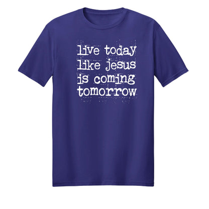 Live Today Like Jesus Is Coming Tomorrow Unisex Christian T-shirt - ClaimedbyGodDesigns