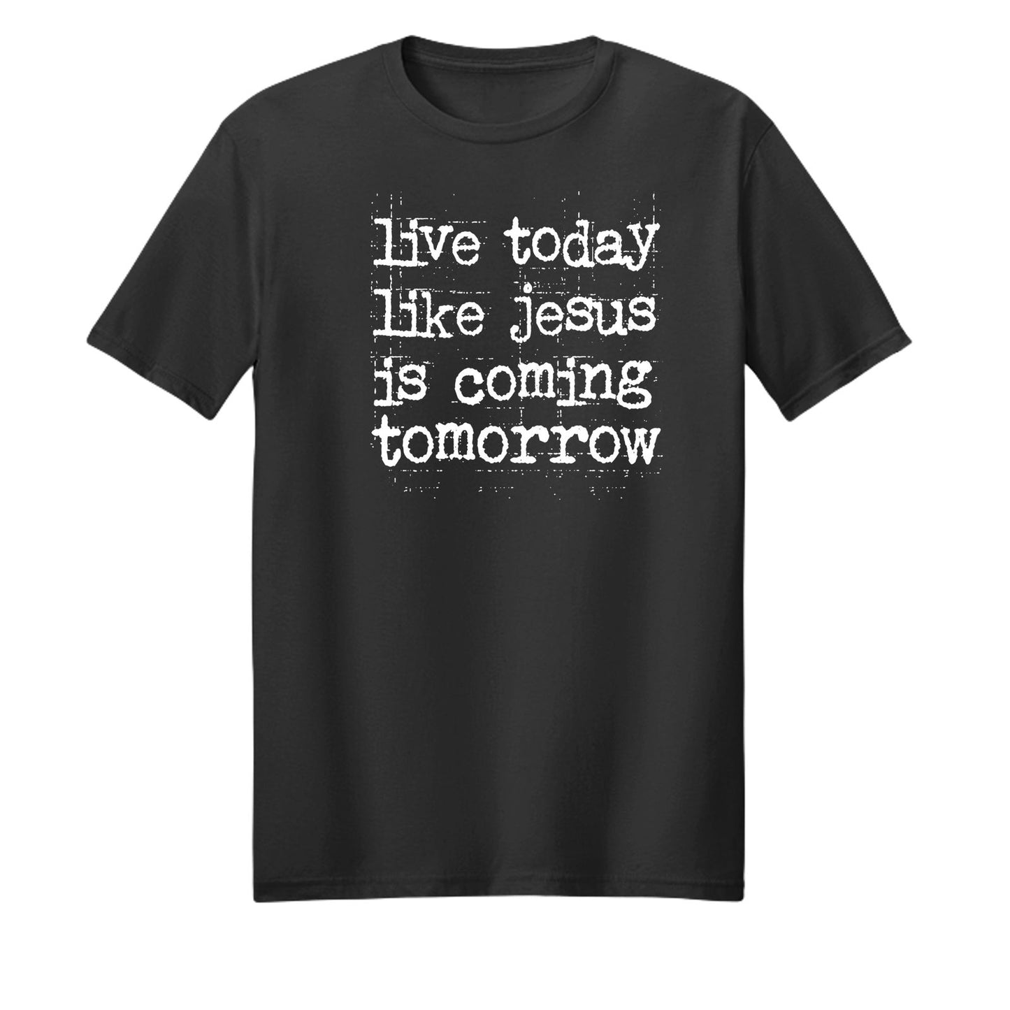 Live Today Like Jesus Is Coming Tomorrow Unisex Christian T-shirt - ClaimedbyGodDesigns