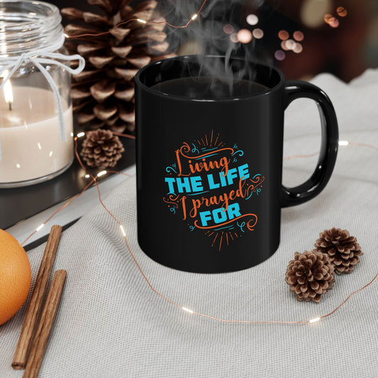 Living The Life I Prayed For Christian Black Ceramic Mug 11oz (double sided print) - ClaimedbyGodDesigns