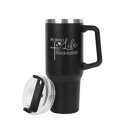 My Whole Life Is A Prayer Request 40oz Stainless Steel Christian Tumbler Travel Mug with Handle and Straw for Cup Holder - ClaimedbyGodDesigns
