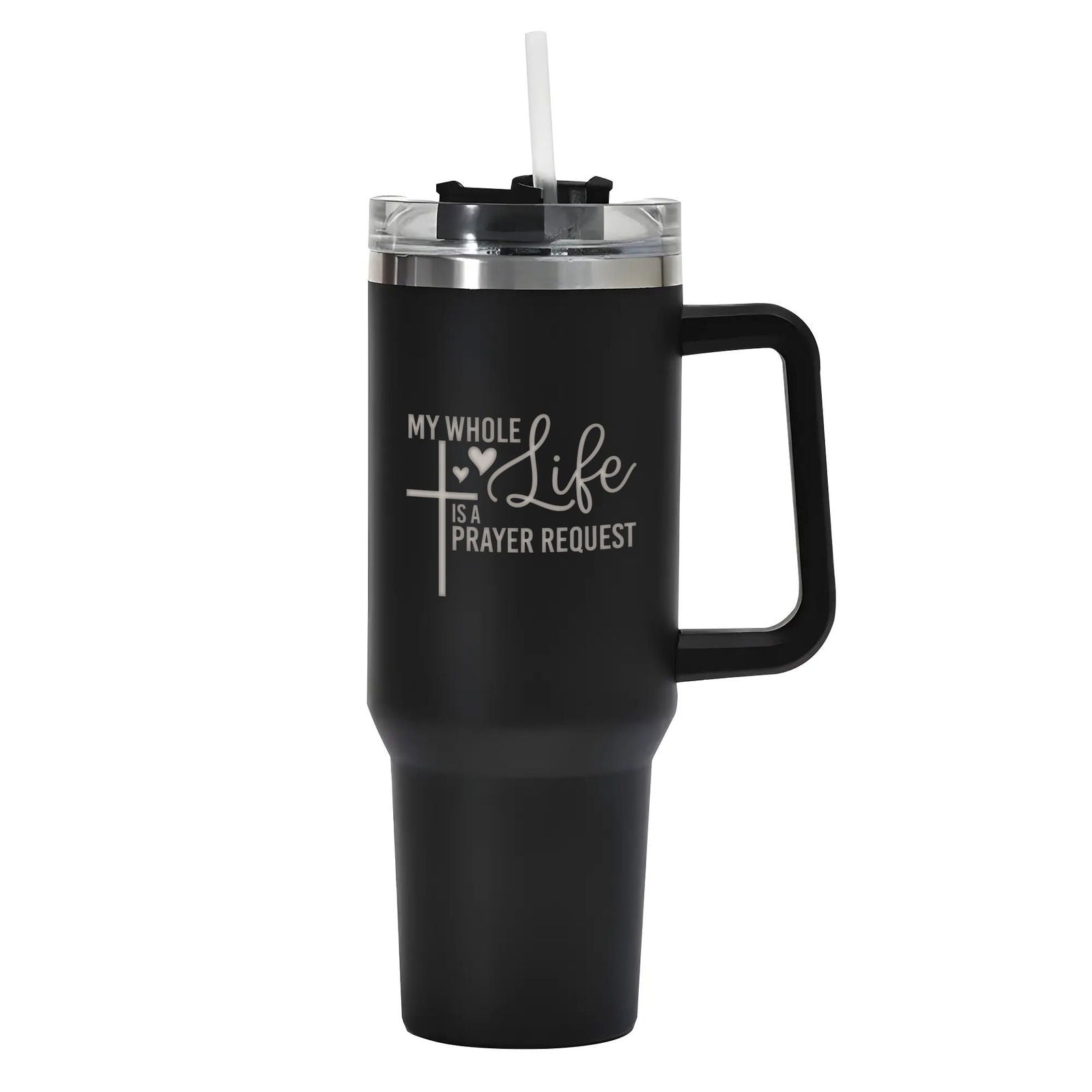 My Whole Life Is A Prayer Request 40oz Stainless Steel Christian Tumbler Travel Mug with Handle and Straw for Cup Holder - ClaimedbyGodDesigns