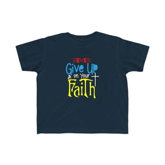 Never Give Up On Your Faith Toddler's Christian T-shirt - ClaimedbyGodDesigns