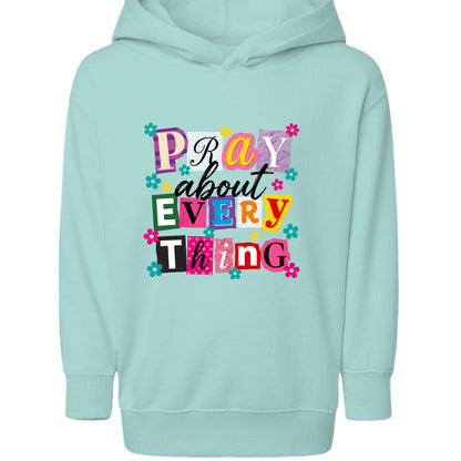 Pray About Everything Toddler Christian Pullover Hooded Sweatshirt - ClaimedbyGodDesigns