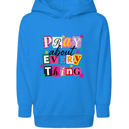 Pray About Everything Toddler Christian Pullover Hooded Sweatshirt - ClaimedbyGodDesigns