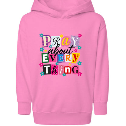 Pray About Everything Toddler Christian Pullover Hooded Sweatshirt - ClaimedbyGodDesigns